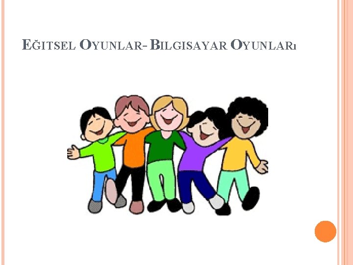 EĞITSEL OYUNLAR- BILGISAYAR OYUNLARı EĞITSEL OYUNLAR- BILGISAYAR OYUNLARı