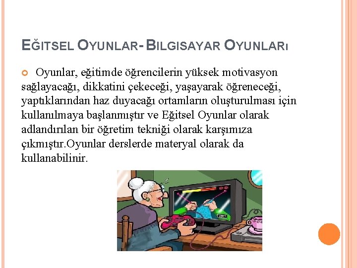 EĞITSEL OYUNLAR- BILGISAYAR OYUNLARı Oyunlar, eğitimde öğrencilerin yüksek motivasyon sağlayacağı, dikkatini çekeceği, yaşayarak öğreneceği,