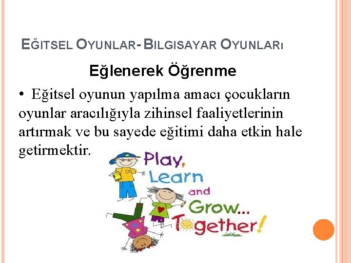 EĞITSEL OYUNLAR- BILGISAYAR OYUNLARı Eğlenerek Öğrenme • Eğitsel oyunun yapılma amacı çocukların oyunlar aracılığıyla