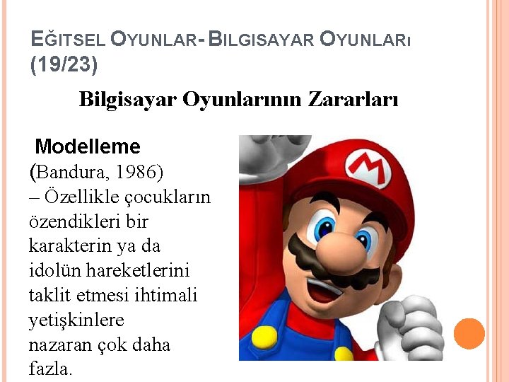 EĞITSEL OYUNLAR- BILGISAYAR OYUNLARı (19/23) Bilgisayar Oyunlarının Zararları Modelleme (Bandura, 1986) – Özellikle çocukların