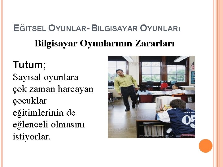 EĞITSEL OYUNLAR- BILGISAYAR OYUNLARı Bilgisayar Oyunlarının Zararları Tutum; Sayısal oyunlara çok zaman harcayan çocuklar