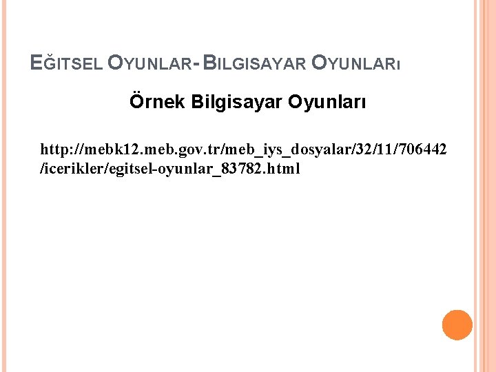 EĞITSEL OYUNLAR- BILGISAYAR OYUNLARı Örnek Bilgisayar Oyunları http: //mebk 12. meb. gov. tr/meb_iys_dosyalar/32/11/706442 /icerikler/egitsel-oyunlar_83782.