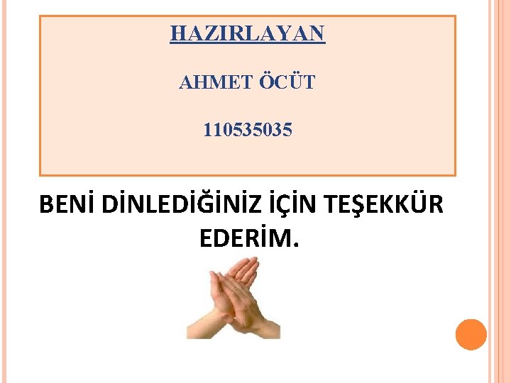 HAZIRLAYAN AHMET ÖCÜT 110535035 BENİ DİNLEDİĞİNİZ İÇİN TEŞEKKÜR EDERİM. 