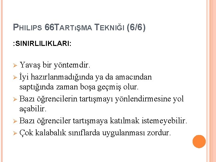 PHILIPS 66 TARTıŞMA TEKNIĞI (6/6) : SINIRLILIKLARI: Ø Yavaş bir yöntemdir. Ø İyi hazırlanmadığında