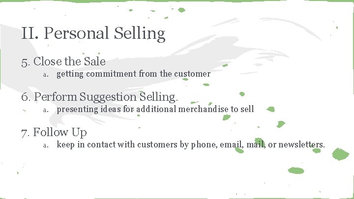 II. Personal Selling 5. Close the Sale a. getting commitment from the customer 6.