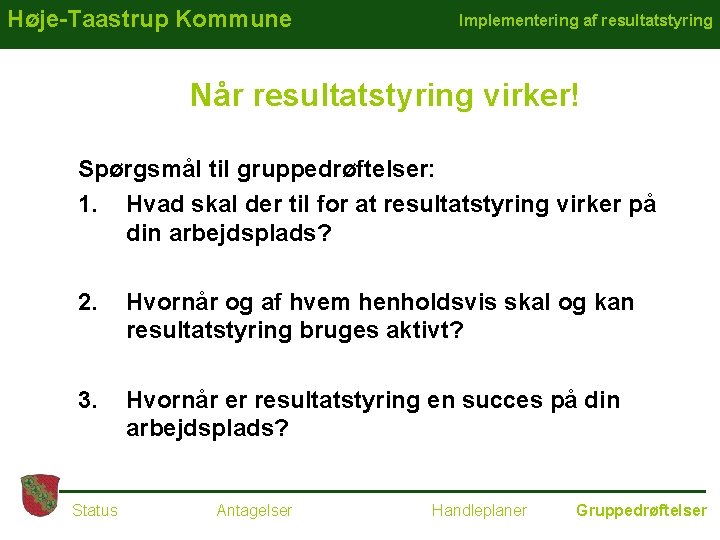 Høje-Taastrup Kommune Implementering af resultatstyring Når resultatstyring virker! Spørgsmål til gruppedrøftelser: 1. Hvad skal