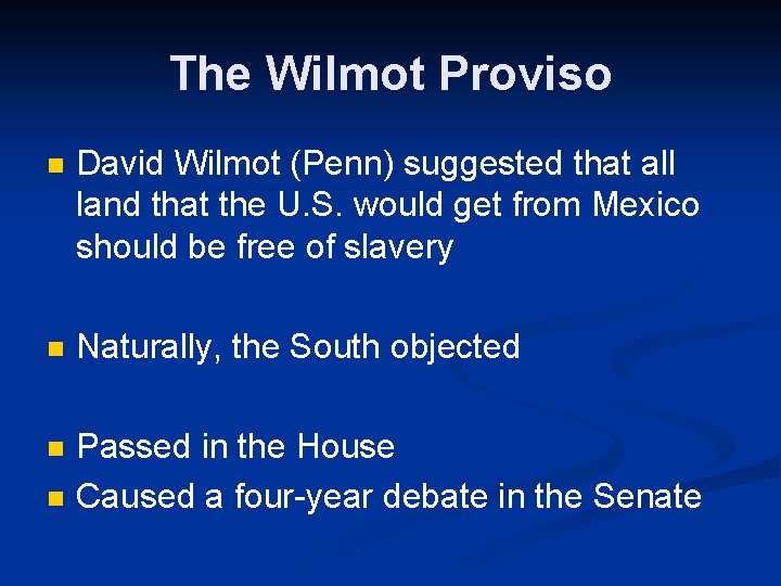 The Wilmot Proviso n David Wilmot (Penn) suggested that all land that the U.