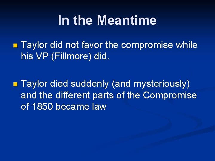 In the Meantime n Taylor did not favor the compromise while his VP (Fillmore)