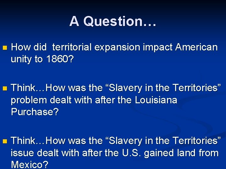 A Question… n How did territorial expansion impact American unity to 1860? n Think…How