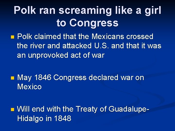 Polk ran screaming like a girl to Congress n Polk claimed that the Mexicans