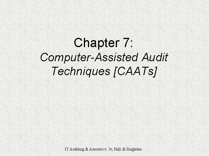 Chapter 7: Computer-Assisted Audit Techniques [CAATs] IT Auditing & Assurance, 2 e, Hall &