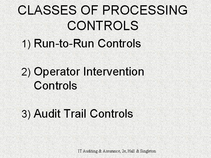 CLASSES OF PROCESSING CONTROLS 1) Run-to-Run Controls 2) Operator Intervention Controls 3) Audit Trail