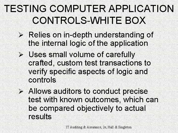 TESTING COMPUTER APPLICATION CONTROLS-WHITE BOX Ø Relies on in-depth understanding of the internal logic