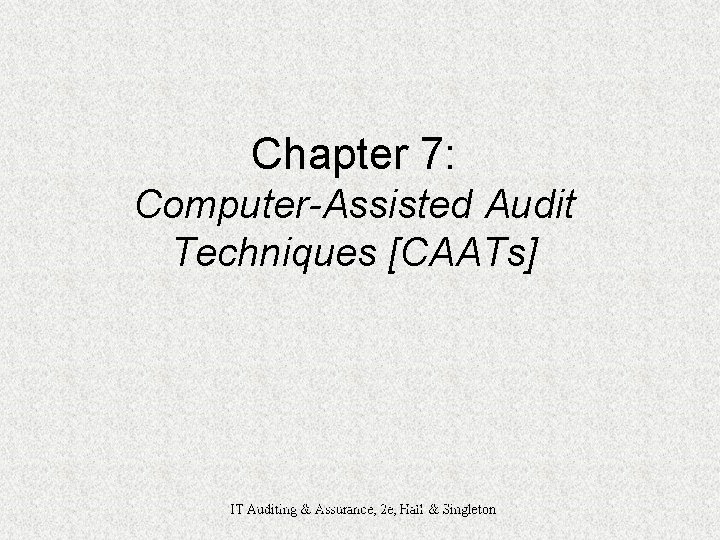 Chapter 7: Computer-Assisted Audit Techniques [CAATs] IT Auditing & Assurance, 2 e, Hall &