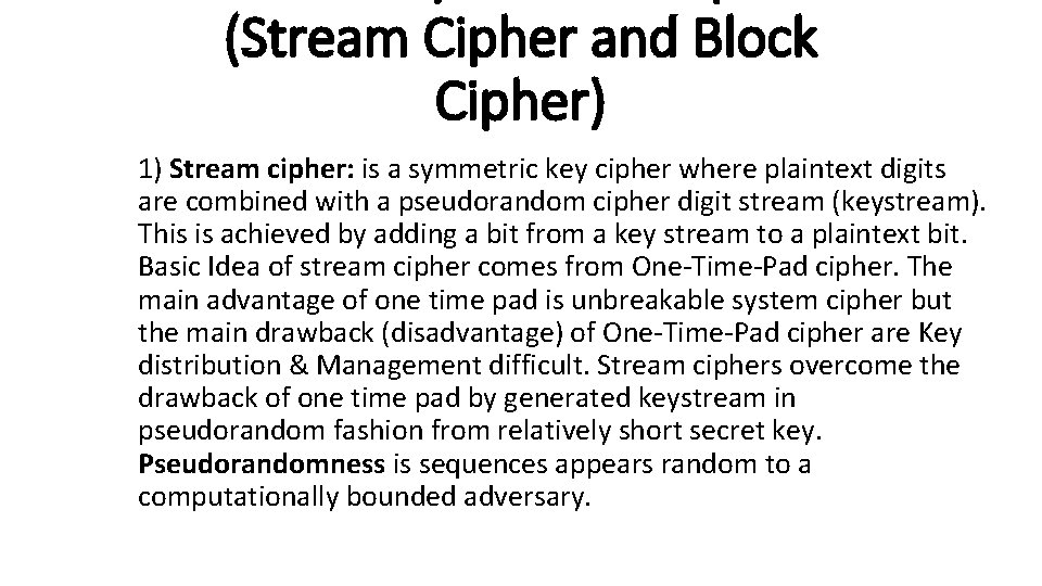 (Stream Cipher and Block Cipher) 1) Stream cipher: is a symmetric key cipher where