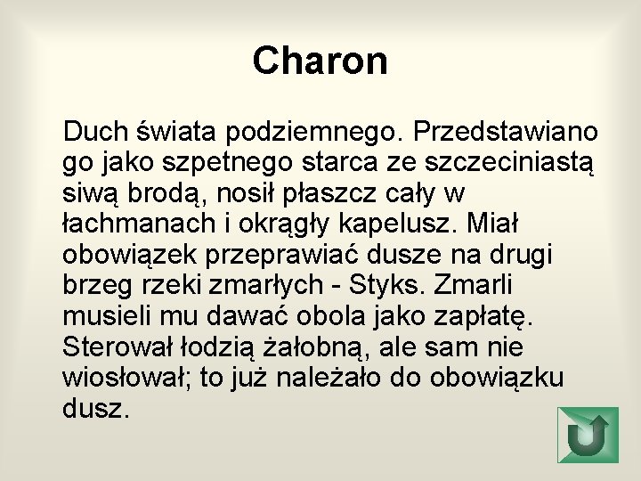 Charon Duch świata podziemnego. Przedstawiano go jako szpetnego starca ze szczeciniastą siwą brodą, nosił