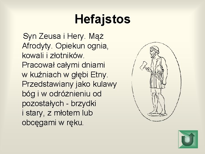 Hefajstos Syn Zeusa i Hery. Mąż Afrodyty. Opiekun ognia, kowali i złotników. Pracował całymi
