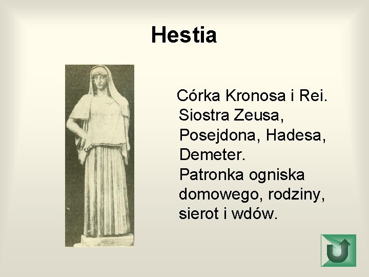 Hestia Córka Kronosa i Rei. Siostra Zeusa, Posejdona, Hadesa, Demeter. Patronka ogniska domowego, rodziny,