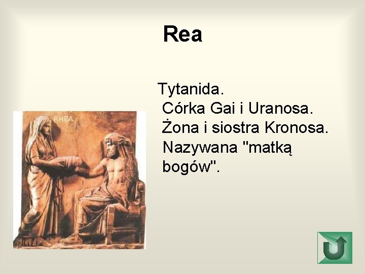 Rea Tytanida. Córka Gai i Uranosa. Żona i siostra Kronosa. Nazywana "matką bogów". 