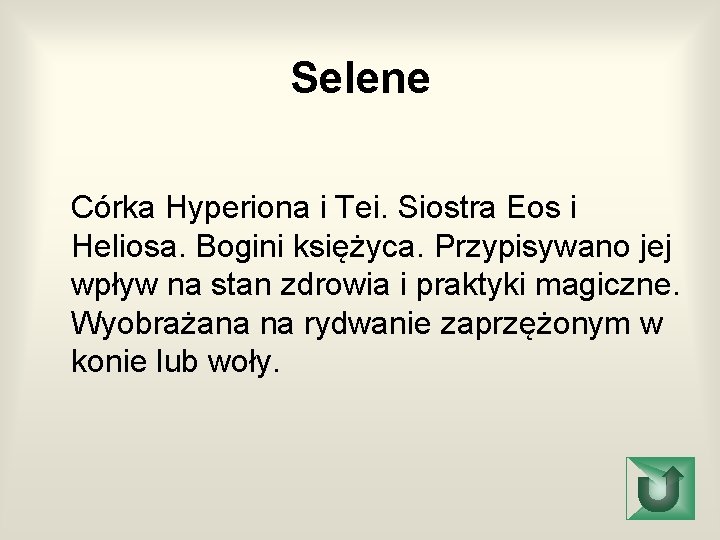 Selene Córka Hyperiona i Tei. Siostra Eos i Heliosa. Bogini księżyca. Przypisywano jej wpływ