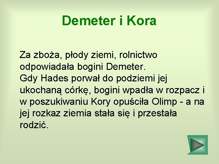 Demeter i Kora Za zboża, płody ziemi, rolnictwo odpowiadała bogini Demeter. Gdy Hades porwał