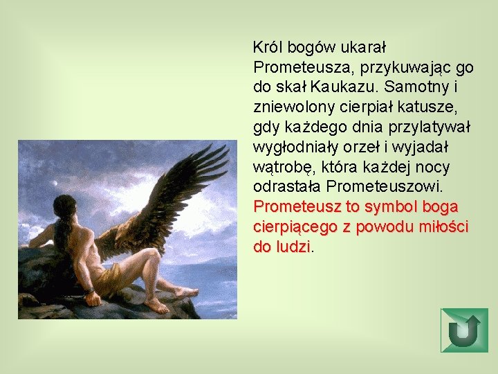 Król bogów ukarał Prometeusza, przykuwając go do skał Kaukazu. Samotny i zniewolony cierpiał katusze,
