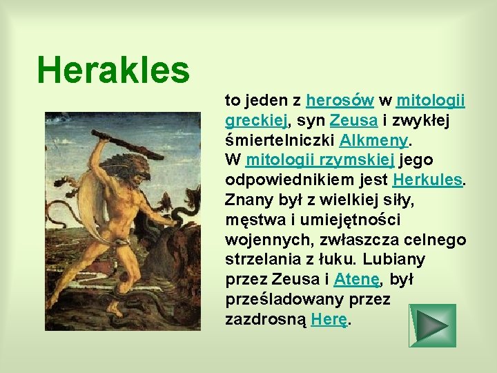 Herakles to jeden z herosów w mitologii greckiej, syn Zeusa i zwykłej śmiertelniczki Alkmeny.