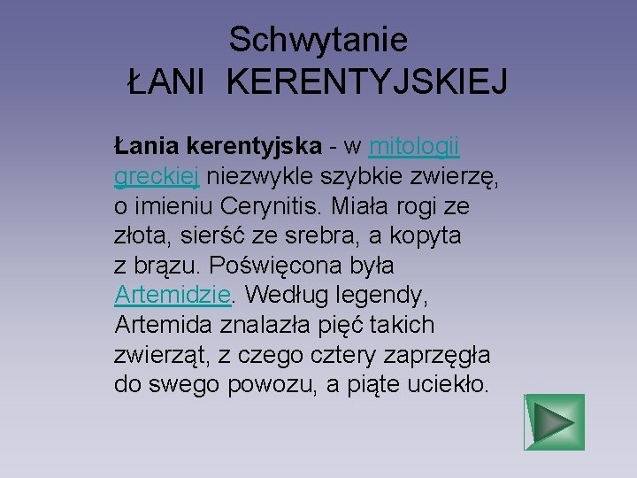 Schwytanie ŁANI KERENTYJSKIEJ Łania kerentyjska - w mitologii greckiej niezwykle szybkie zwierzę, o imieniu