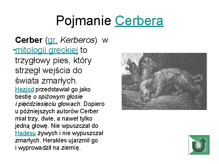 Pojmanie Cerbera Cerber (gr. Kerberos) w mitologii greckiej to trzygłowy pies, który strzegł wejścia