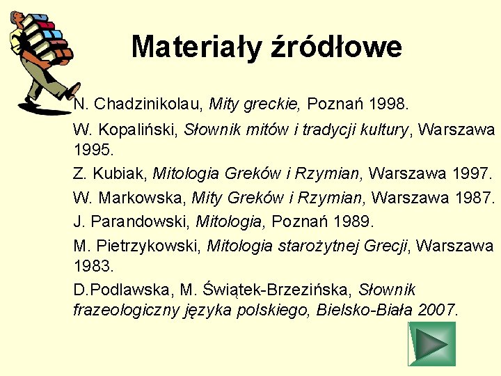 Materiały źródłowe N. Chadzinikolau, Mity greckie, Poznań 1998. W. Kopaliński, Słownik mitów i tradycji