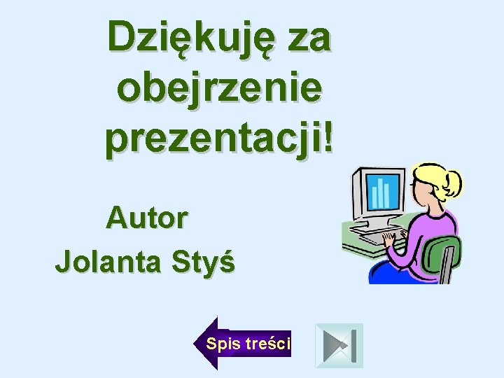 Dziękuję za obejrzenie prezentacji! Autor Jolanta Styś Spis treści 