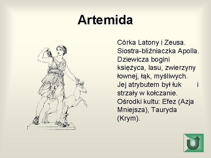 Artemida Córka Latony i Zeusa. Siostra-bliźniaczka Apolla. Dziewicza bogini księżyca, lasu, zwierzyny łownej, łąk,