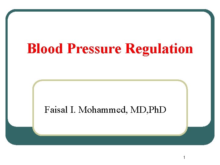 Blood Pressure Regulation Faisal I. Mohammed, MD, Ph. D 1 