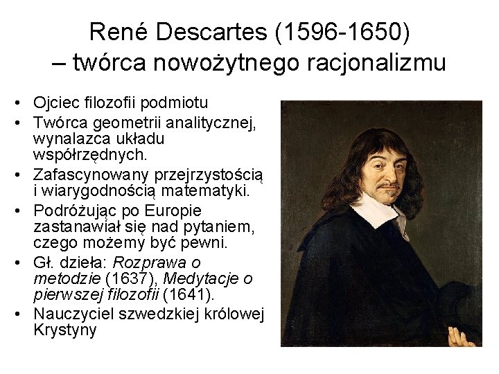 René Descartes (1596 -1650) – twórca nowożytnego racjonalizmu • Ojciec filozofii podmiotu • Twórca