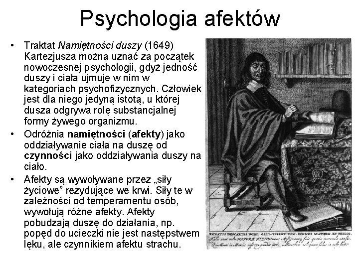 Psychologia afektów • Traktat Namiętności duszy (1649) Kartezjusza można uznać za początek nowoczesnej psychologii,