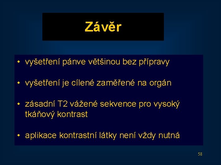 Závěr • vyšetření pánve většinou bez přípravy • vyšetření je cílené zaměřené na orgán