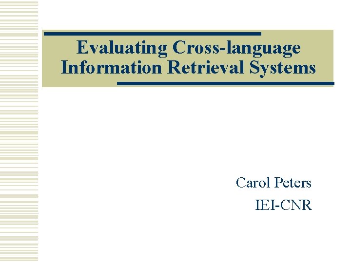Evaluating Cross-language Information Retrieval Systems Carol Peters IEI-CNR 