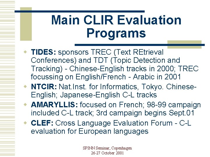 Main CLIR Evaluation Programs w TIDES: sponsors TREC (Text REtrieval Conferences) and TDT (Topic