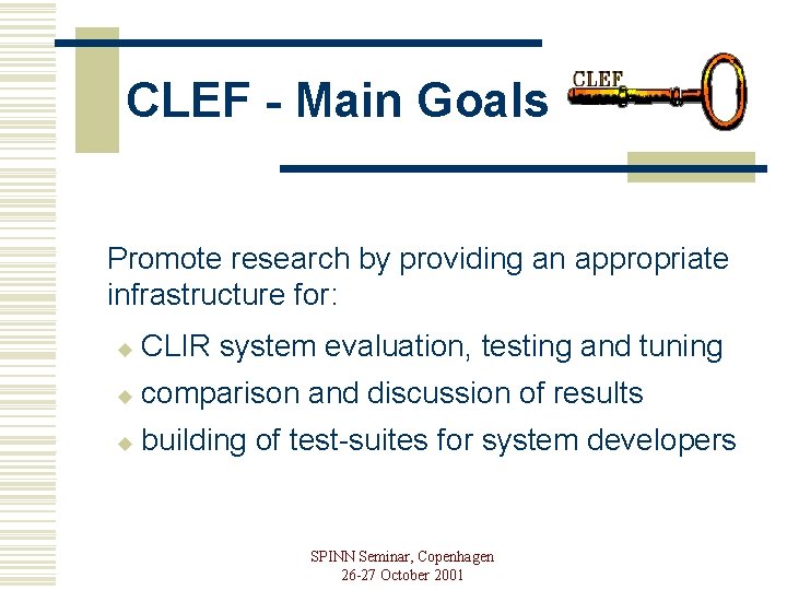 CLEF - Main Goals Promote research by providing an appropriate infrastructure for: u CLIR