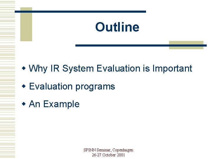 Outline w Why IR System Evaluation is Important w Evaluation programs w An Example