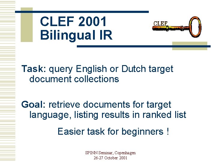 CLEF 2001 Bilingual IR Task: query English or Dutch target document collections Goal: retrieve