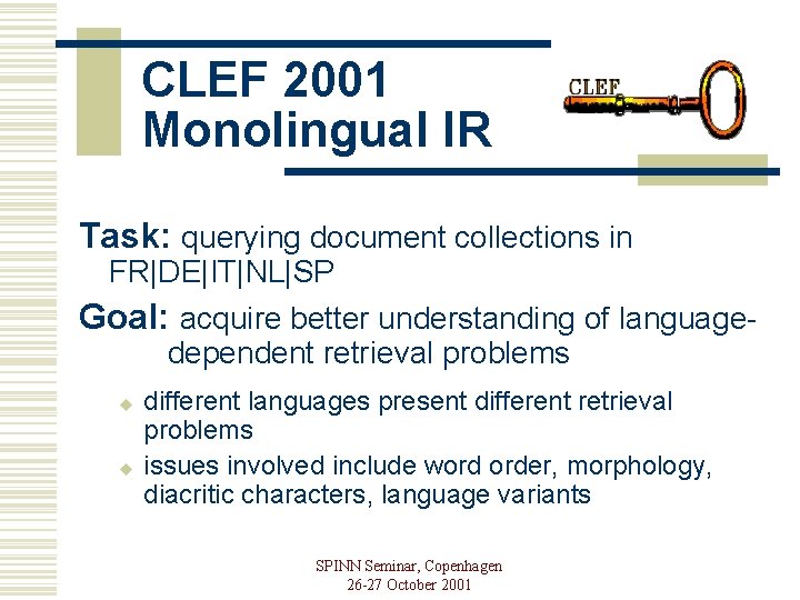 CLEF 2001 Monolingual IR Task: querying document collections in FR|DE|IT|NL|SP Goal: acquire better understanding
