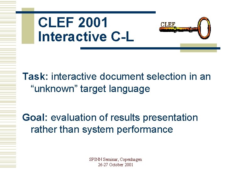 CLEF 2001 Interactive C-L Task: interactive document selection in an “unknown” target language Goal: