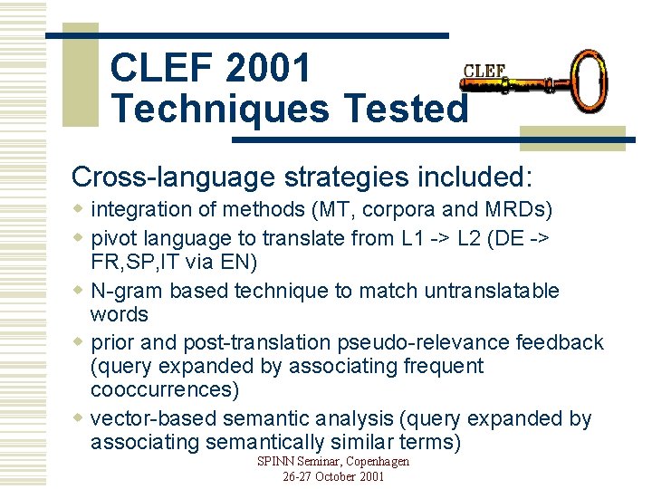 CLEF 2001 Techniques Tested Cross-language strategies included: w integration of methods (MT, corpora and
