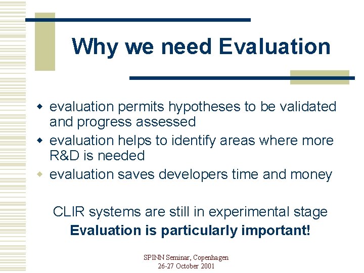 Why we need Evaluation w evaluation permits hypotheses to be validated and progress assessed
