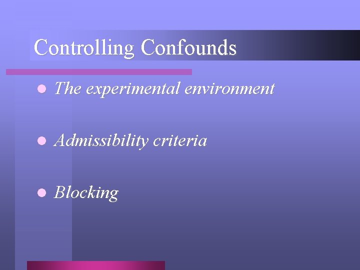 Controlling Confounds l The experimental environment l Admissibility criteria l Blocking 