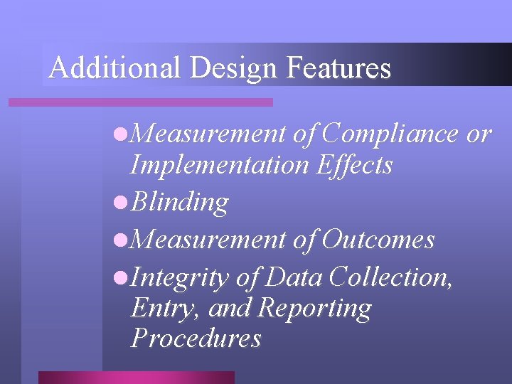 Additional Design Features l Measurement of Compliance or Implementation Effects l Blinding l Measurement