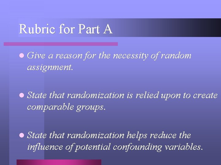 Rubric for Part A l Give a reason for the necessity of random assignment.
