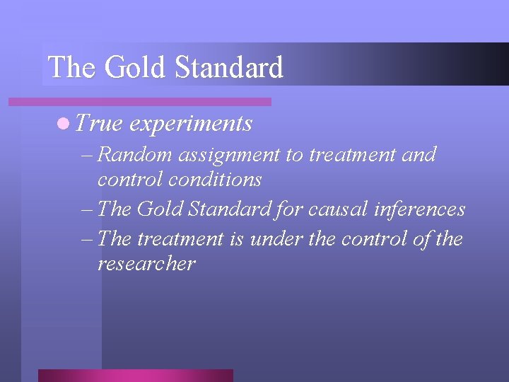 The Gold Standard l True experiments – Random assignment to treatment and control conditions