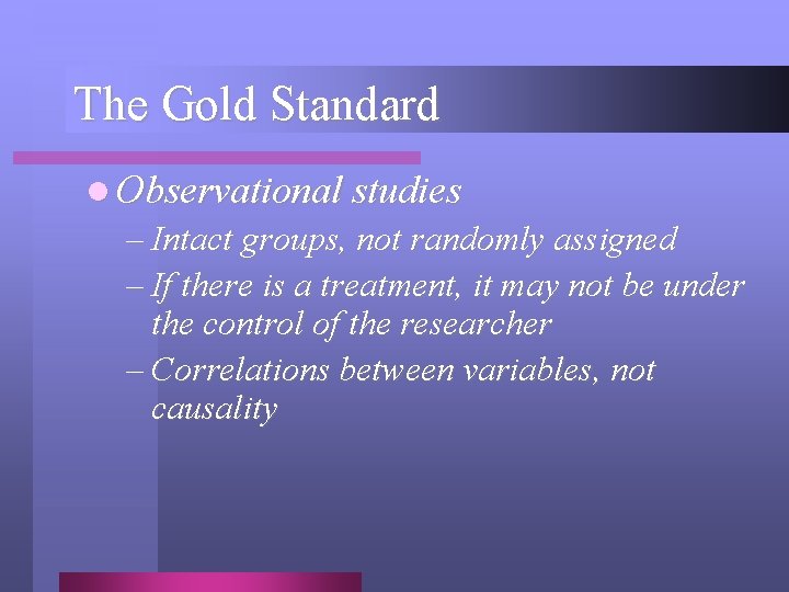 The Gold Standard l Observational studies – Intact groups, not randomly assigned – If